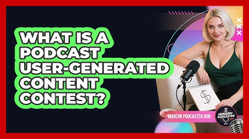 What Is A Podcast User-generated Content Contest? - Modern Podcaster Hub