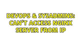 DevOps & SysAdmins: Can't access nginx server from IP (2 Solutions!!) Information