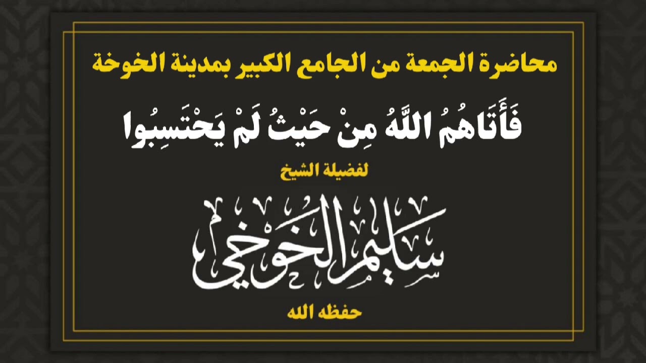 محاضرة بعنوان :فَأَتَاهُمُ اللَّهُ مِنْ حَيْثُ لَمْ يَحْتَسِبُوا |لفضيلة الشيخ سليم الخوخي حفظه الله