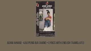 Adam Ahmad - Kau Pergi Jua +s With English Translate