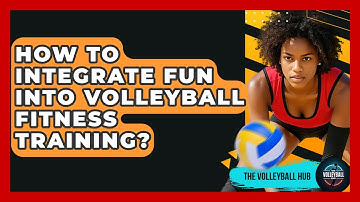 How To Integrate Fun Into Volleyball Fitness Training? - The Volleyball Hub
