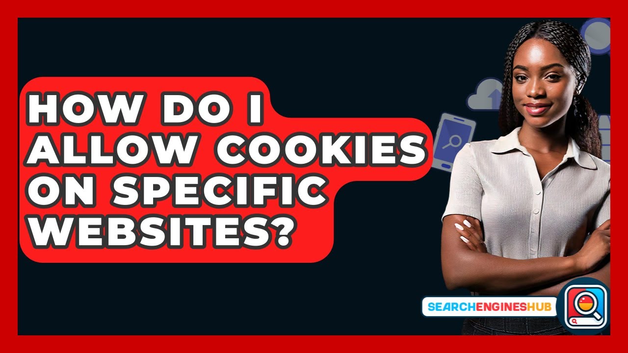 How Do I Allow Cookies On Specific Websites? - SearchEnginesHub.com