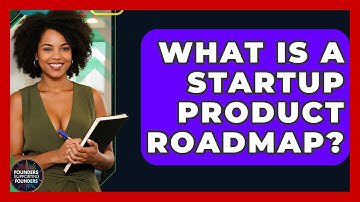 What Is A Startup Product Roadmap? - Founders Supporting Founders