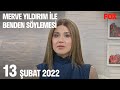 13 Şubat 2022 Merve Yıldırım ile Benden Söylemesi