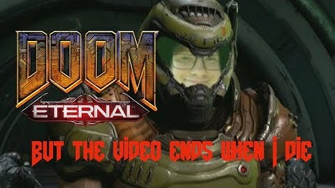 Doom Eternal, but the video ends when i die