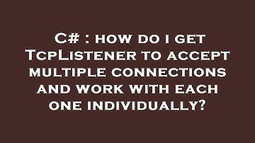 C# : how do i get TcpListener to accept multiple connections and work with each one individually?