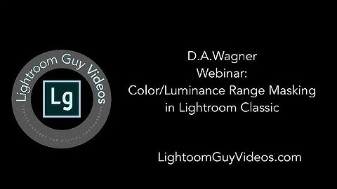 Webinar: Color and Luminance Range Masking in Lightroom Classic