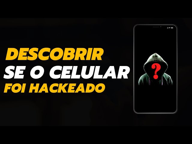 Como Saber se Meu Celular foi Hackeado