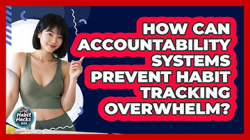 How Can Accountability Systems Prevent Habit Tracking Overwhelm? - Habit Hacks Hub