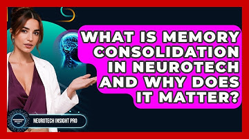 What Is Memory Consolidation In Neurotech And Why Does It Matter? - Neurotech Insight Pro
