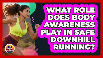 What Role Does Body Awareness Play In Safe Downhill Running? - All Sorts Of Running