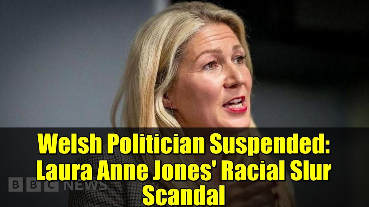 Welsh Politician Suspended: Laura Anne Jones' Racial Slur Scandal