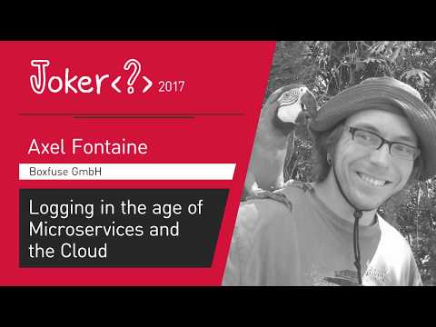 Axel Fontaine — Logging in the age of Microservices and the Cloud