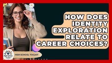 How Does Identity Exploration Relate To Career Choices? - High School Toolkit