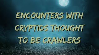 Encounters With Cryptids Thought To Be Crawlers