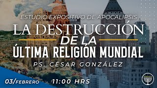 ESTUDIO APOCALIPSIS: LA DESTRUCCIÓN DE LA ÚLTIMA RELIGION MUNDIAL Ps. César González