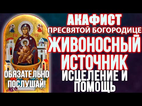 БЫСТРОЕ ИСЦЕЛЕНИЕ И ПОМОЩЬ! Акафист Пресвятой Богородице Живоносный Источник, молитва Божией Матери