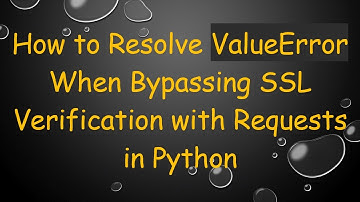 How to Resolve ValueError When Bypassing SSL Verification with Requests in Python