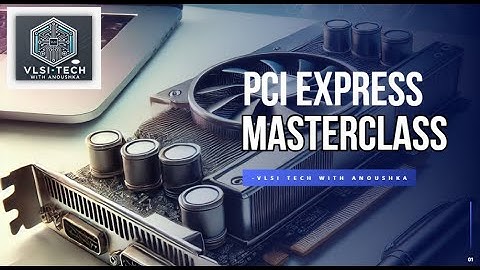 PCI Express (PCIe) Masterclass Session 1 The Introduction