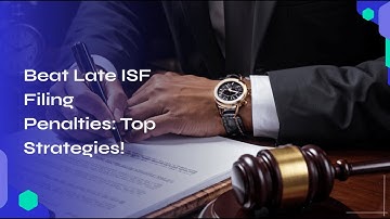 Beat Late ISF Filing Penalties: Top Strategies!