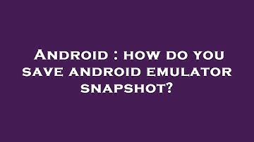 Android : how do you save android emulator snapshot?