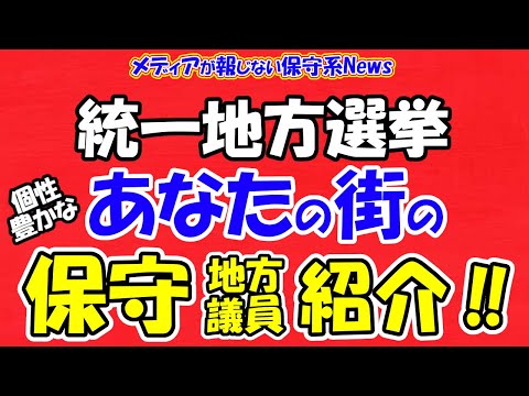 【統一地方選挙】あなたの街の保守地方議員を紹介！！地方から保守議員を失っては日本が左傾化する！！ぜひ保守議員にあなたの一票を！！【メディアが報じない保守系News】