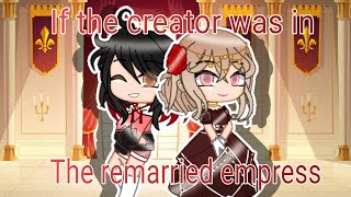 If the creator was in The Remarried Empress|•|GCMM|•|part 1|•|Gacha Club