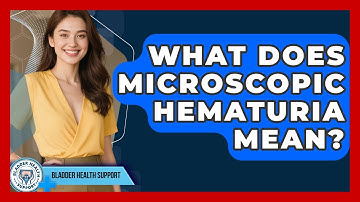 What Does Microscopic Hematuria Mean? - Bladder Health Support