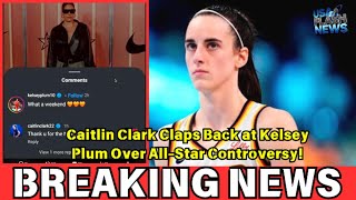 Caitlin Clark Claps Back at Kelsey Plum Over All-Star Controversy!