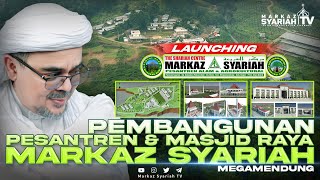 BISMILLAHIRROHMANIRROHIM | LAUNCHING PEMBANGUNAN PESANTREN & MASJID RAYA MARKAZ SYARIAH MEGAMENDUNG