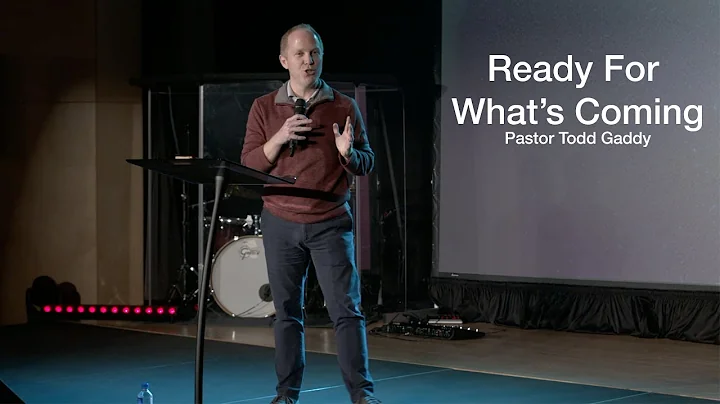 Ready For What's Coming | Pastor Todd Gaddy