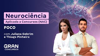 Neurociência Aplicada a Concursos (NAC) - FOCO! com Juliana Gebrim e Thiago Pinheiro