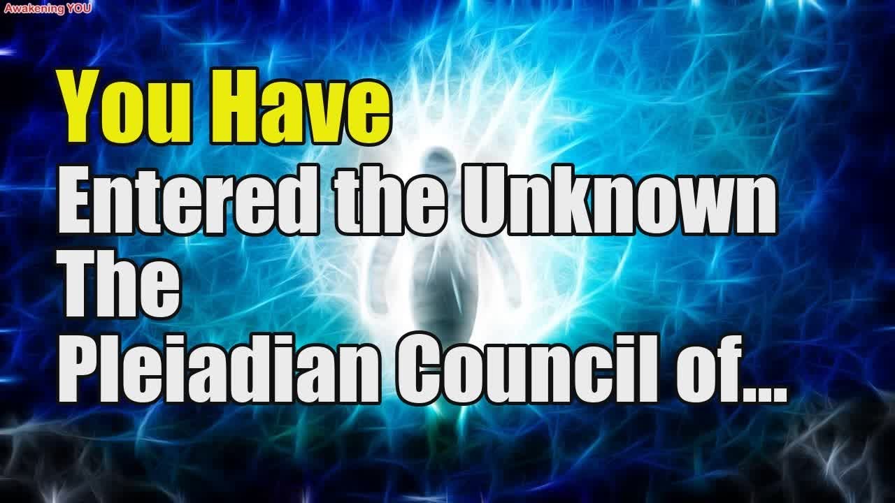 You Have Entered the Unknown ~ The Pleiadian Council of Light - YouTube