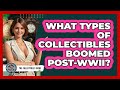 What Types Of Collectibles Boomed post-WWII? - The Collectibles Guide
