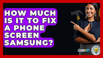 How Much Is It To Fix A Phone Screen Samsung? - LearnToDIY360.com