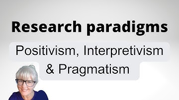 Research Paradigms - Positivism, Interpretivism and Pragmatism - helpful overview for thesis