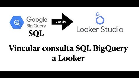 Vincular consulta SQL BigQuery a reporte/dashboard Looker Studio