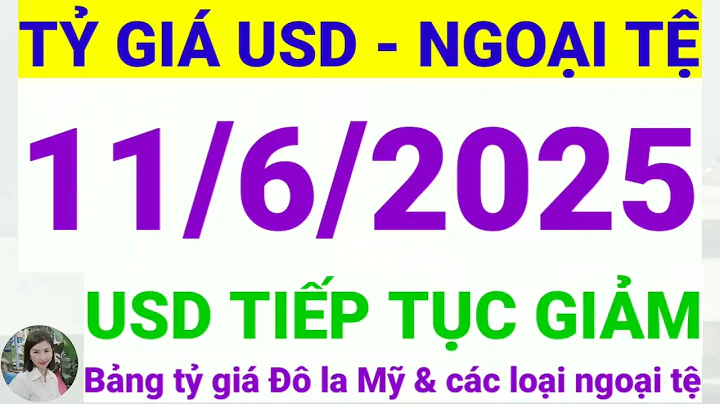 Tỷ giá USD - Ngoại tệ hôm nay ngày 11 tháng 6 năm 2025 || Tỷ giá Đô la Mỹ hôm nay ngày 11/6/2025