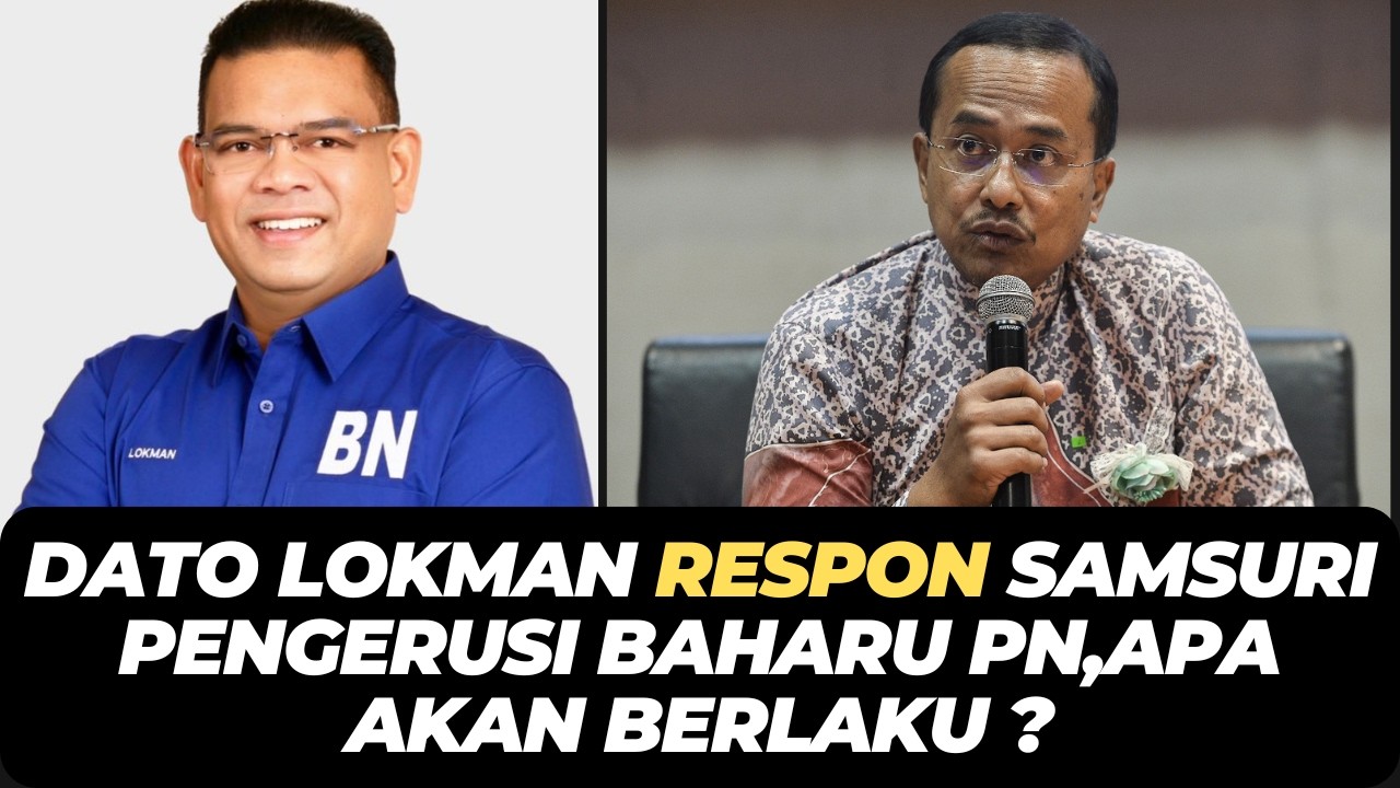 DATO LOKMAN RESPON SAMSURI PENGERUSI BAHARU PN,APA AKAN BERLAKU ?