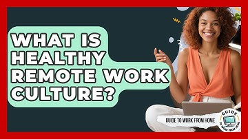 What Is Healthy Remote Work Culture? - Guide To Work From Home