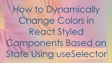 How to Dynamically Change Colors in React Styled Components Based on State Using useSelector
