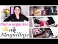 ❤ CÓMO ORGANIZO MI MAQUILLAJE ❤