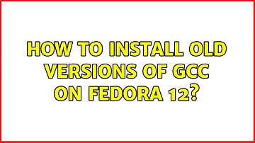 How to install old versions of gcc on Fedora 12? (3 Solutions!!)