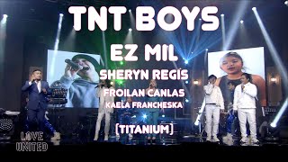 TNT BOYS | EZ MIL | SHERYN REGIS | FROILAN CANLAS | KAELA FRANCHESKA | TITANIUM