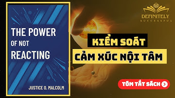 KIỂM SOÁT CẢM XÚC NỘI TÂM | Sức Mạnh Của Việc Không Phản Ứng- Tóm Tắt Sách.