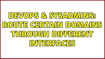 DevOps & SysAdmins: Route certain domains through different interfaces (2 Solutions!!)