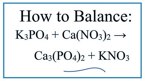 How to Balance K3PO4 + Ca(NO3)2 = Ca3(PO4)2 + KNO3