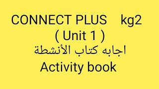 اجابه كتاب الأنشطة|kg2 | كونكت بلس| unit 1 | Activity book |الترم الاول بطريقه سهله وبسيطة جدا
