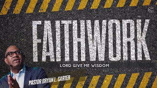 Lord Give Me Wisdom // Faith Works Series // Bryan L Carter
