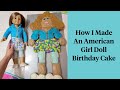 HOW I MADE AN ADORABLE AMERICAN DOLL BIRTHDAY CAKE
